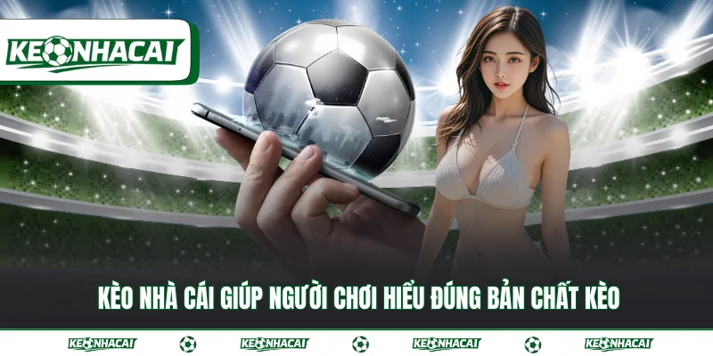 Kèo nhà cái giúp người chơi hiểu đúng bản chất kèo