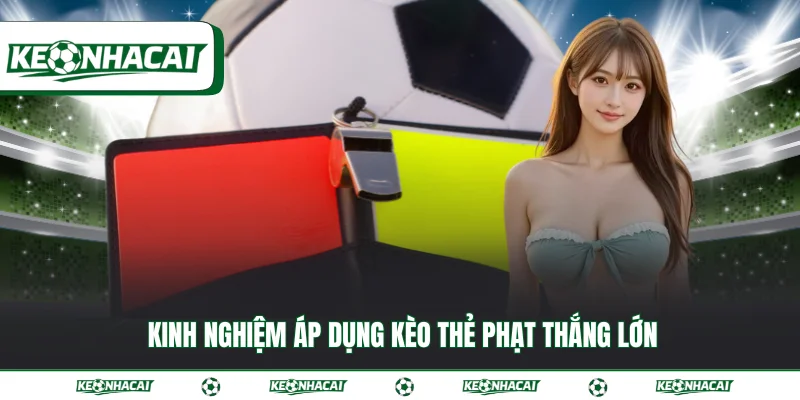 Kinh nghiệm áp dụng kèo thẻ phạt thắng lớn