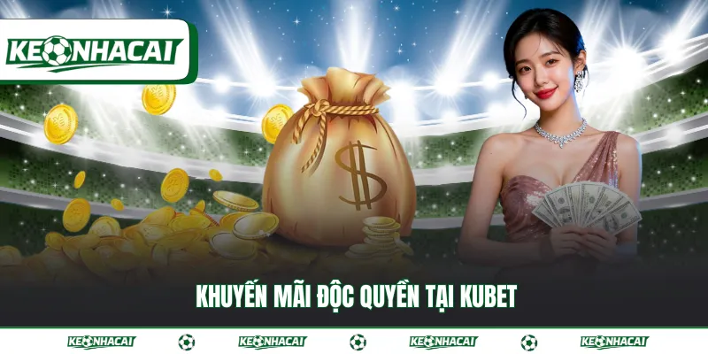 Khuyến mãi độc quyền tại Kubet
