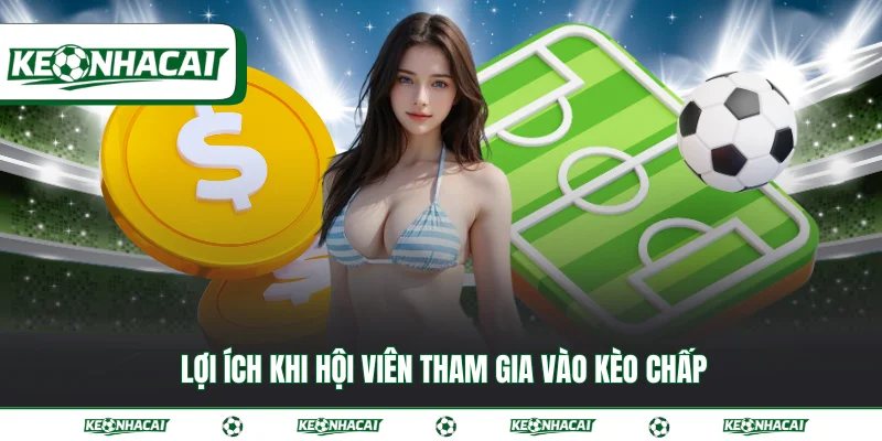 Lợi ích khi hội viên tham gia vào kèo chấp