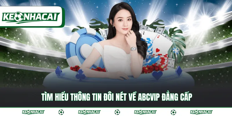 Tìm hiểu thông tin đôi nét về ABCVIP đẳng cấp