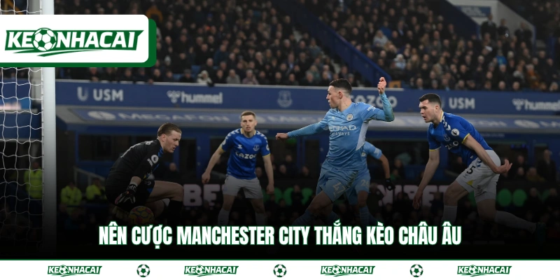 Nên cược Manchester City thắng kèo châu Âu