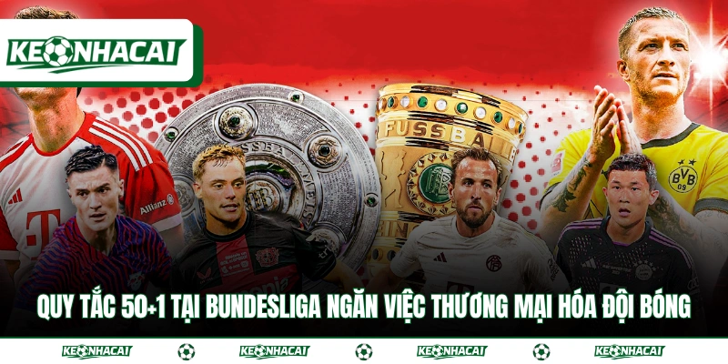 Quy tắc 50+1 tại Bundesliga ngăn việc thương mại hóa đội bóng