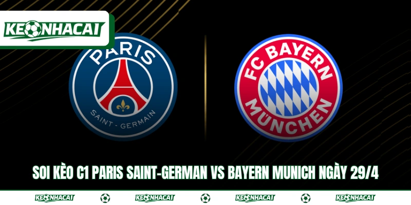 Soi Kèo C1 Paris Saint-German vs Bayern Munich Ngày 29/4